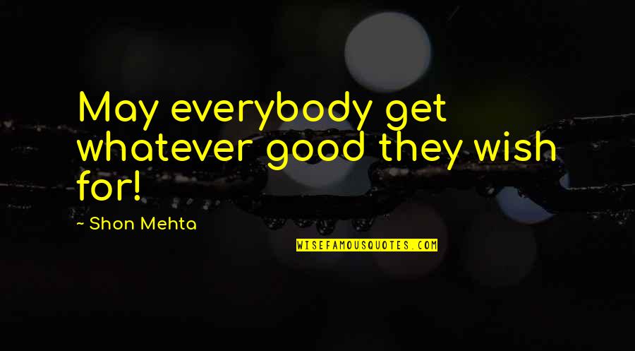 Socially Aware Quotes By Shon Mehta: May everybody get whatever good they wish for!