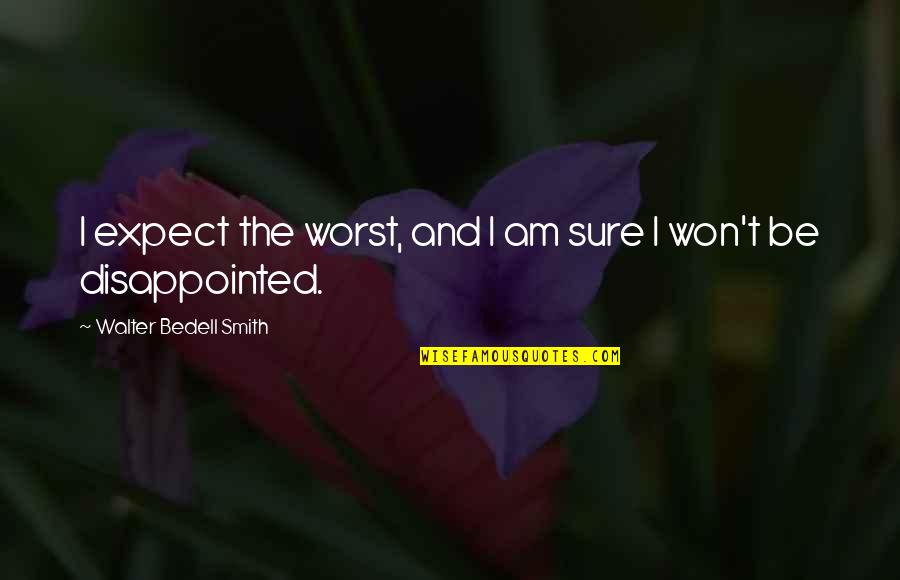 Socially Aware Quotes By Walter Bedell Smith: I expect the worst, and I am sure