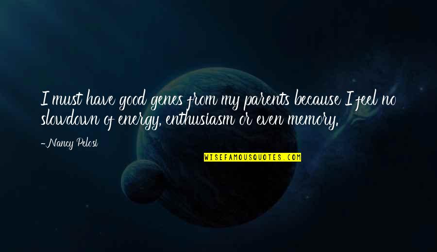 Socially Awkward Funny Quotes By Nancy Pelosi: I must have good genes from my parents