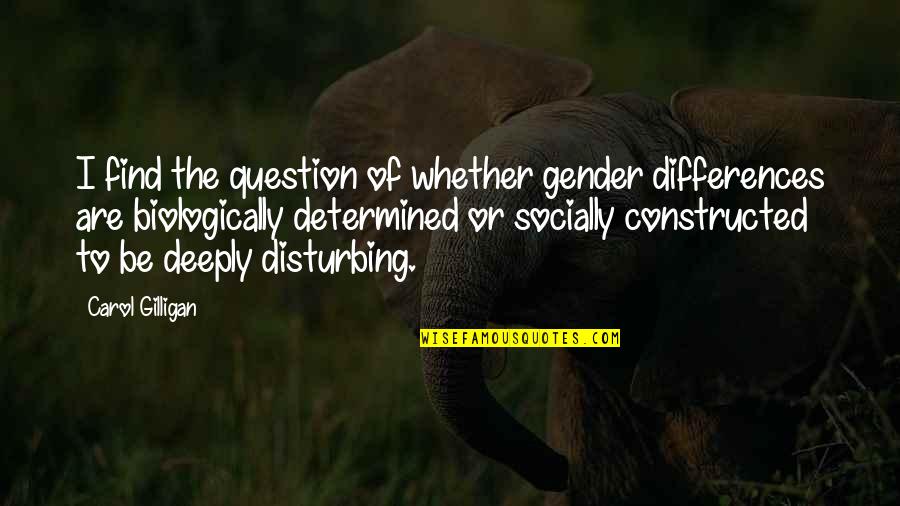 Socially Constructed Quotes By Carol Gilligan: I find the question of whether gender differences