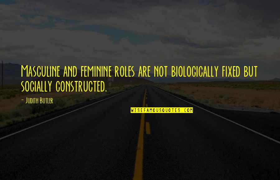 Socially Constructed Quotes By Judith Butler: Masculine and feminine roles are not biologically fixed