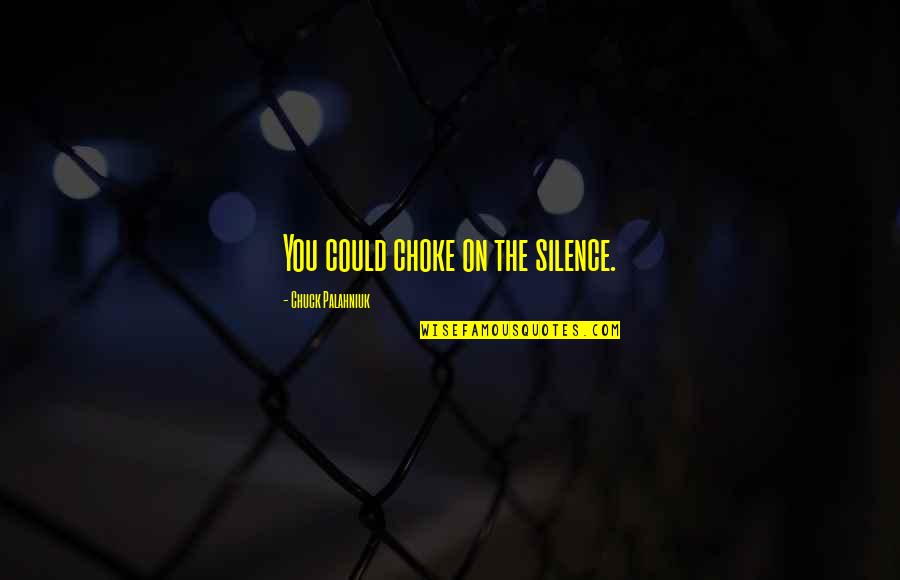 Socially Responsible Quotes By Chuck Palahniuk: You could choke on the silence.