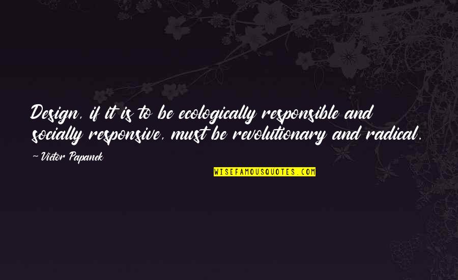 Socially Responsible Quotes By Victor Papanek: Design, if it is to be ecologically responsible