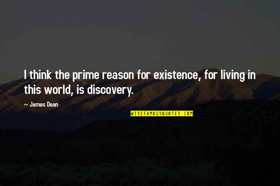 Socially Unacceptable Quotes By James Dean: I think the prime reason for existence, for