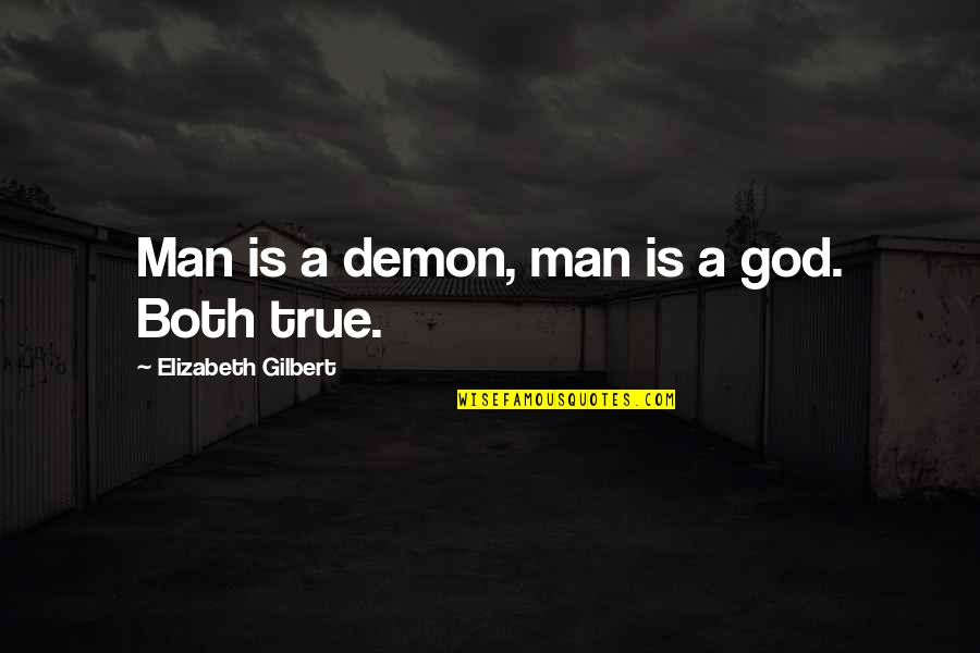 Socialmente Correcto Quotes By Elizabeth Gilbert: Man is a demon, man is a god. Socialmente Correcto Quotes By Elizabeth Gilbert: Man is a demon, man is a god.