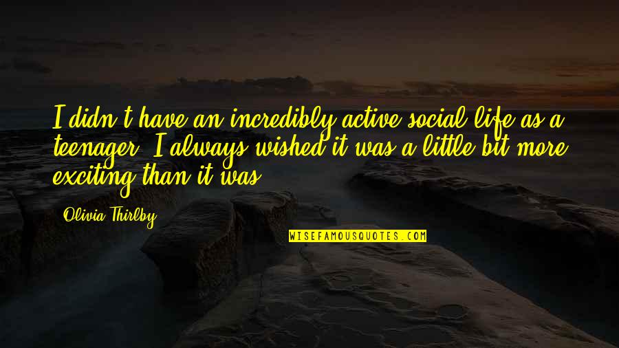 Socialmente Quotes By Olivia Thirlby: I didn't have an incredibly active social life