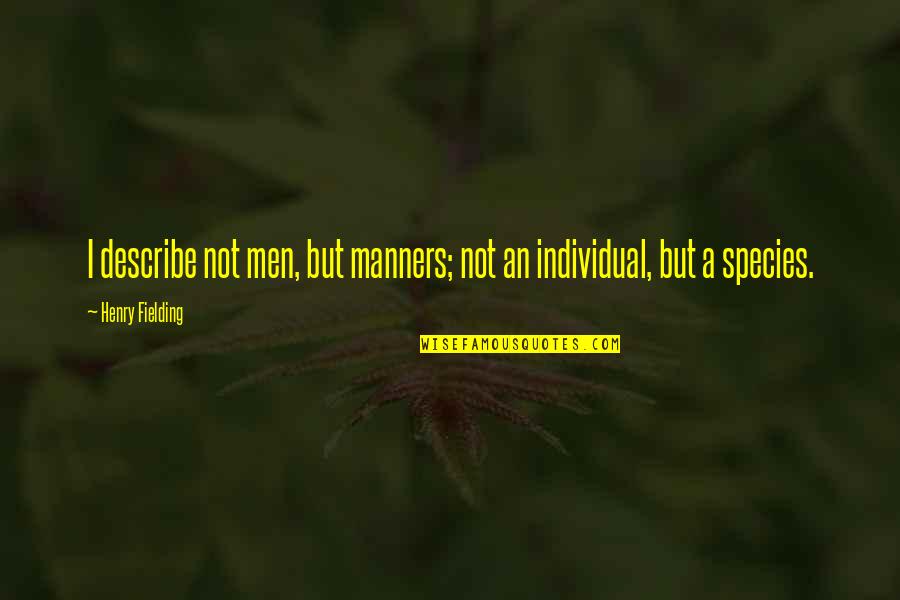 Socialmente Sensible Quotes By Henry Fielding: I describe not men, but manners; not an Socialmente Sensible Quotes By Henry Fielding: I describe not men, but manners; not an