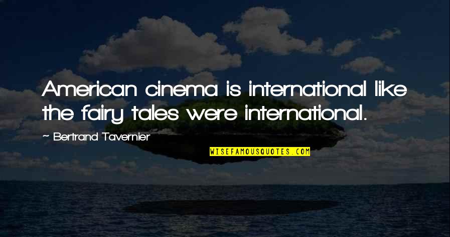 Socialpsychology Quotes By Bertrand Tavernier: American cinema is international like the fairy tales