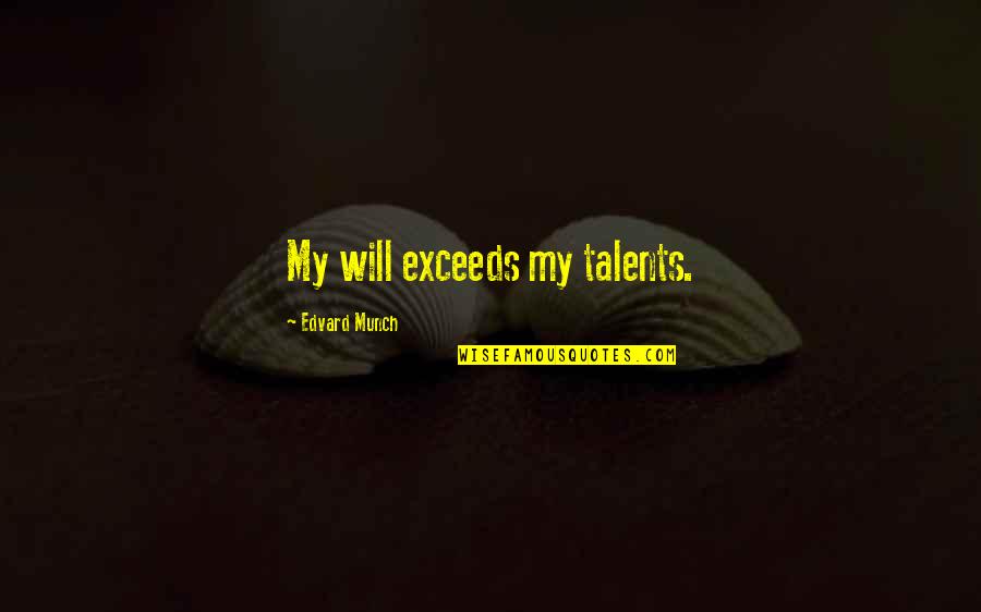 Sociedades De Responsabilidad Quotes By Edvard Munch: My will exceeds my talents. Sociedades De Responsabilidad Quotes By Edvard Munch: My will exceeds my talents.