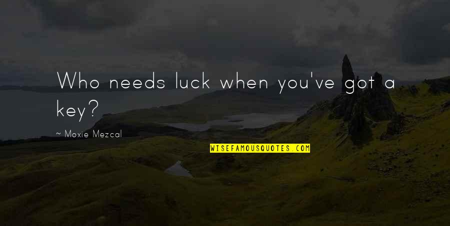 Sociedades De Responsabilidad Quotes By Moxie Mezcal: Who needs luck when you've got a key? Sociedades De Responsabilidad Quotes By Moxie Mezcal: Who needs luck when you've got a key?