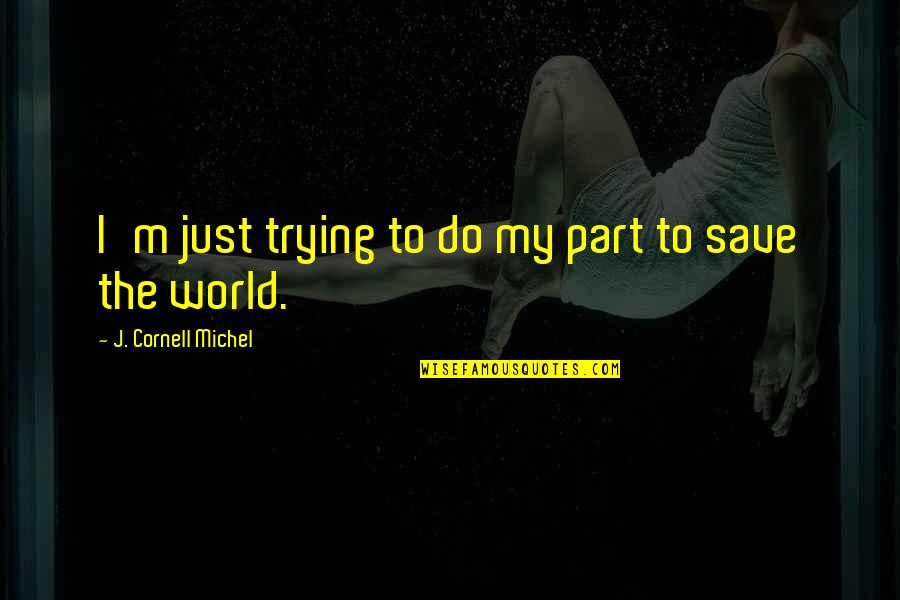 Sociery Quotes By J. Cornell Michel: I'm just trying to do my part to Sociery Quotes By J. Cornell Michel: I'm just trying to do my part to