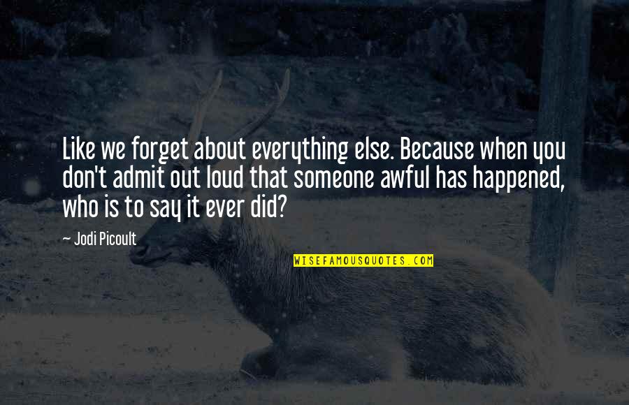 Sociery Quotes By Jodi Picoult: Like we forget about everything else. Because when Sociery Quotes By Jodi Picoult: Like we forget about everything else. Because when