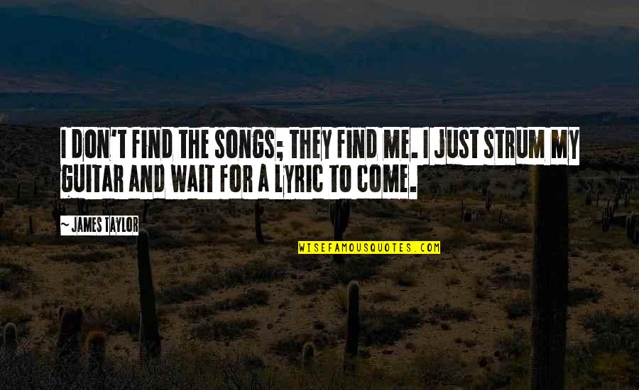 Societal Good Quotes By James Taylor: I don't find the songs; they find me.