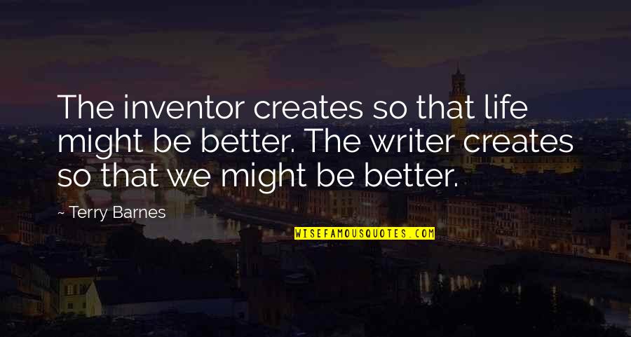 Societal Good Quotes By Terry Barnes: The inventor creates so that life might be