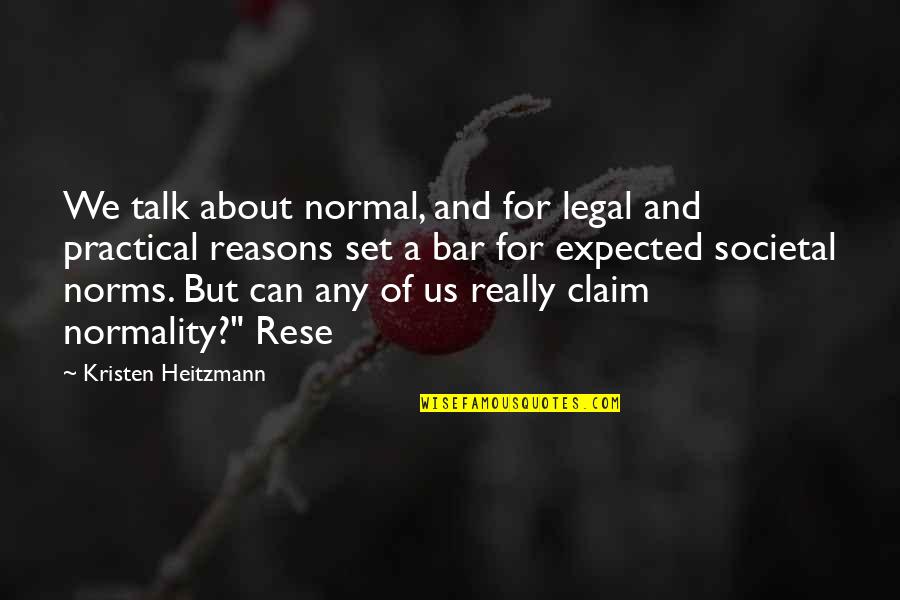 Societal Norms Quotes By Kristen Heitzmann: We talk about normal, and for legal and