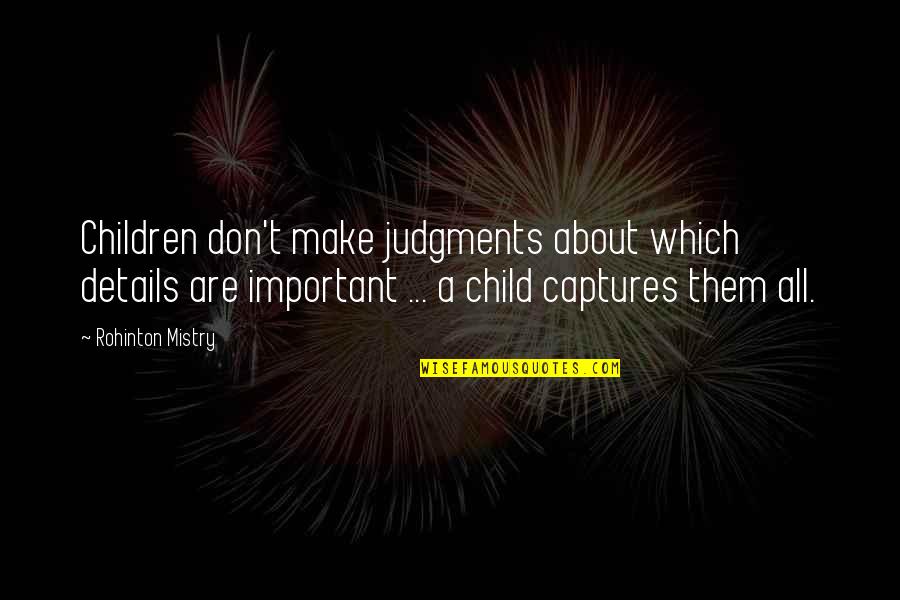 Societal Norms Quotes By Rohinton Mistry: Children don't make judgments about which details are