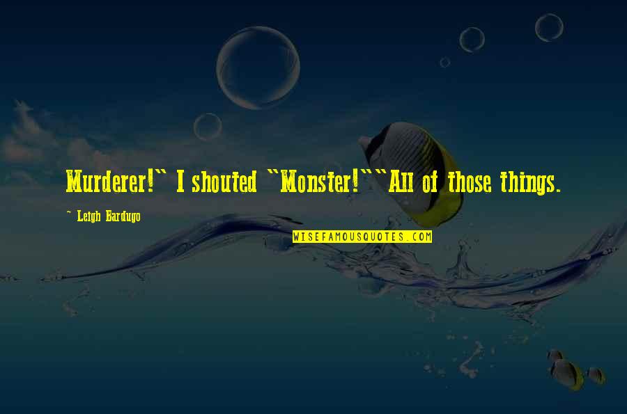 Societal Pressure Quotes By Leigh Bardugo: Murderer!" I shouted "Monster!""All of those things. Societal Pressure Quotes By Leigh Bardugo: Murderer!" I shouted "Monster!""All of those things.
