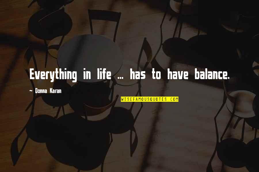 Societal Problems Quotes By Donna Karan: Everything in life ... has to have balance.