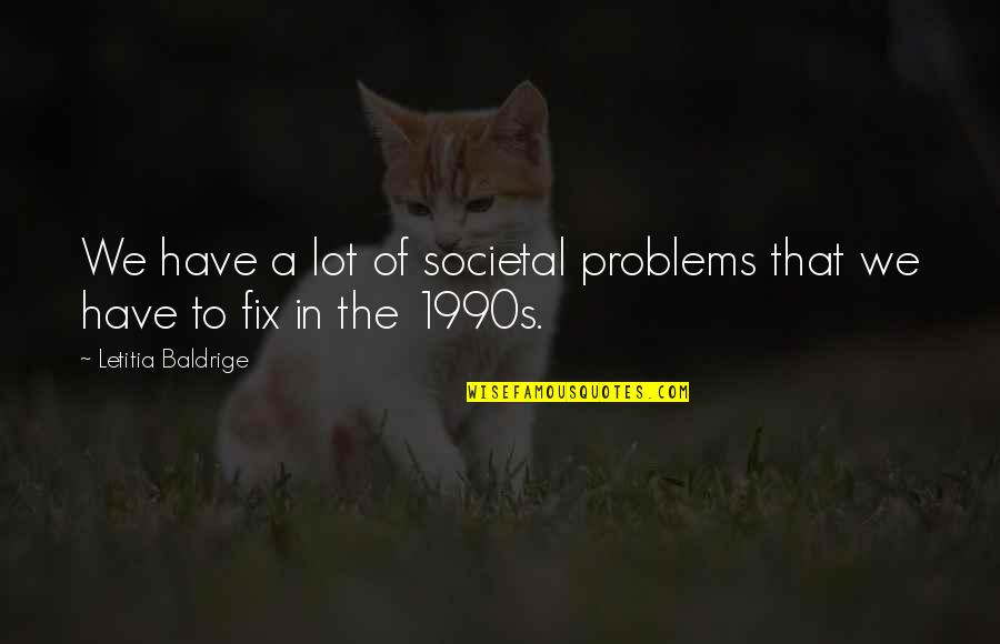 Societal Problems Quotes By Letitia Baldrige: We have a lot of societal problems that