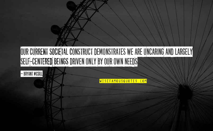 Societal Quotes By Bryant McGill: Our current societal construct demonstrates we are uncaring Societal Quotes By Bryant McGill: Our current societal construct demonstrates we are uncaring