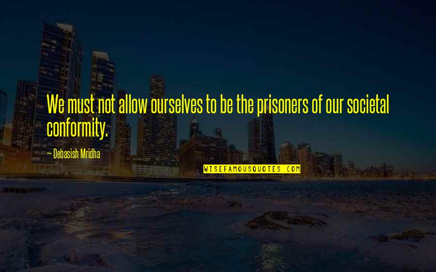Societal Quotes By Debasish Mridha: We must not allow ourselves to be the