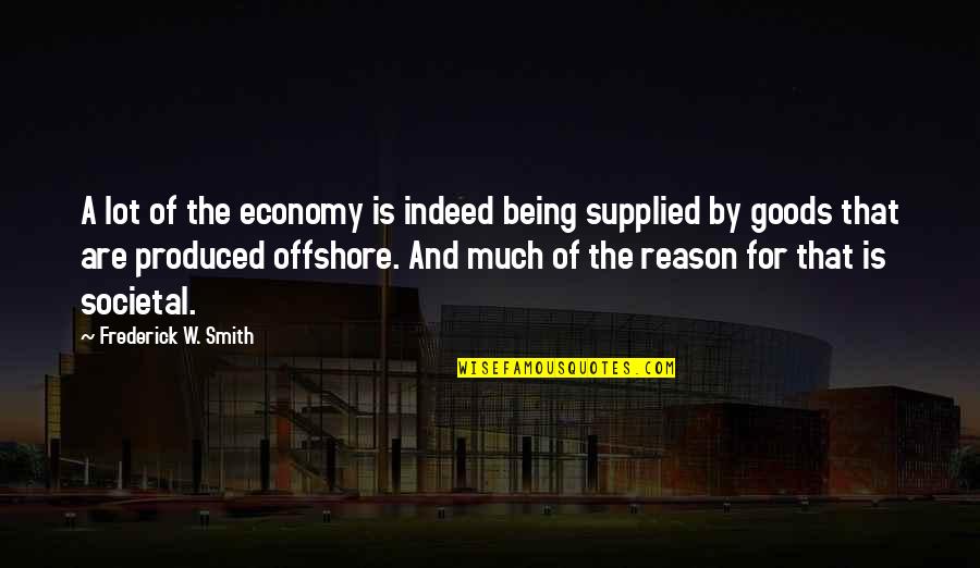 Societal Quotes By Frederick W. Smith: A lot of the economy is indeed being Societal Quotes By Frederick W. Smith: A lot of the economy is indeed being