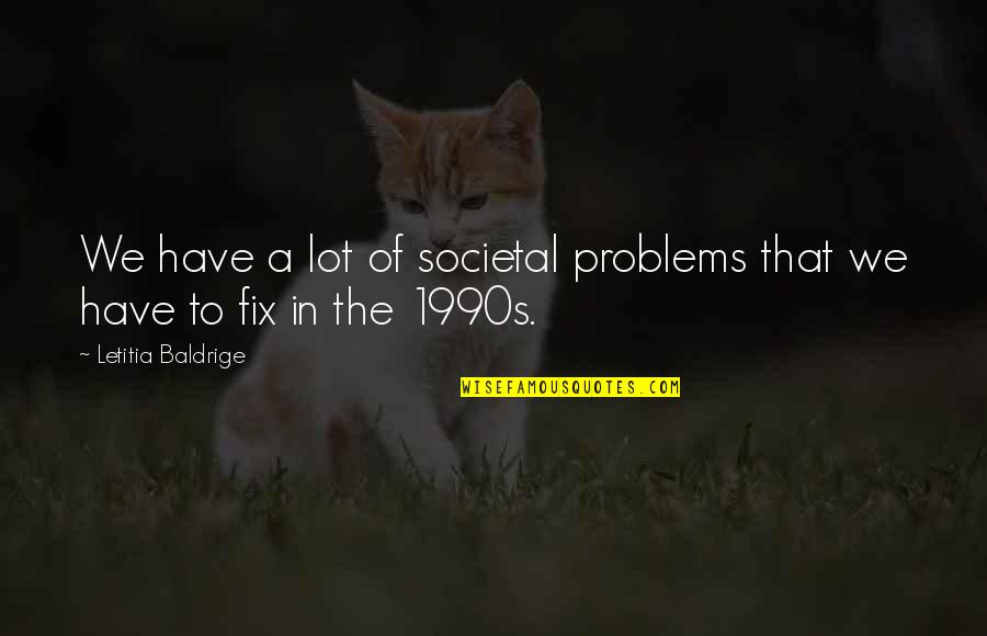 Societal Quotes By Letitia Baldrige: We have a lot of societal problems that Societal Quotes By Letitia Baldrige: We have a lot of societal problems that