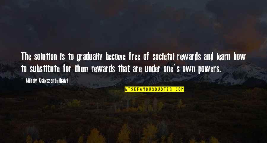 Societal Quotes By Mihaly Csikszentmihalyi: The solution is to gradually become free of Societal Quotes By Mihaly Csikszentmihalyi: The solution is to gradually become free of