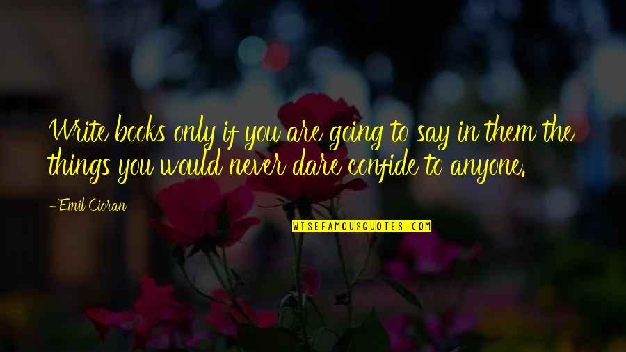 Societal Success Quotes By Emil Cioran: Write books only if you are going to Societal Success Quotes By Emil Cioran: Write books only if you are going to