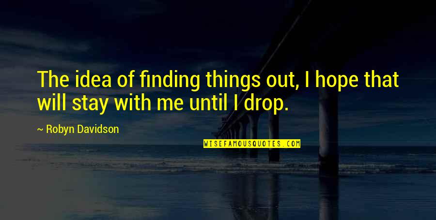 Societales Quotes By Robyn Davidson: The idea of finding things out, I hope