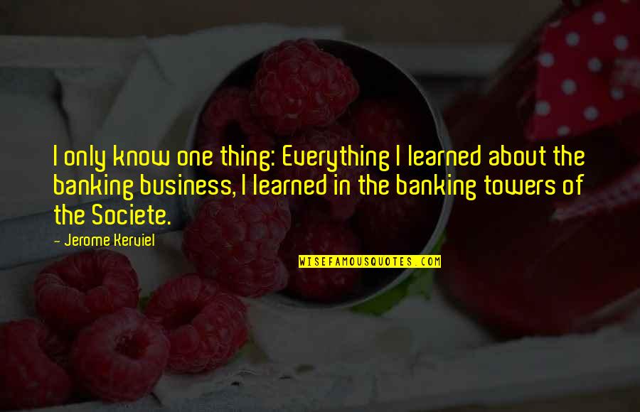 Societe Quotes By Jerome Kerviel: I only know one thing: Everything I learned