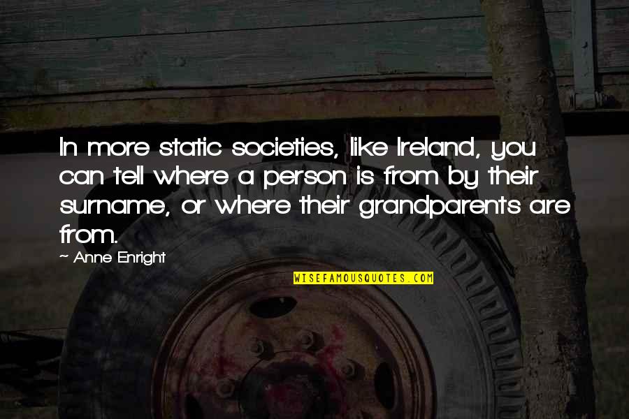 Societies Quotes By Anne Enright: In more static societies, like Ireland, you can Societies Quotes By Anne Enright: In more static societies, like Ireland, you can