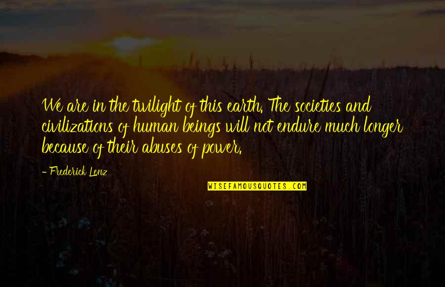 Societies Quotes By Frederick Lenz: We are in the twilight of this earth. Societies Quotes By Frederick Lenz: We are in the twilight of this earth.