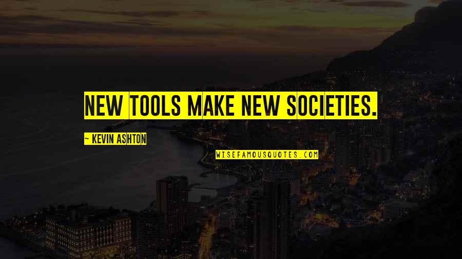 Societies Quotes By Kevin Ashton: New tools make new societies. Societies Quotes By Kevin Ashton: New tools make new societies.