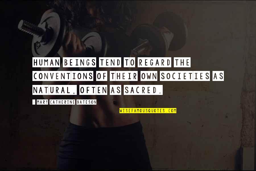Societies Quotes By Mary Catherine Bateson: Human beings tend to regard the conventions of Societies Quotes By Mary Catherine Bateson: Human beings tend to regard the conventions of