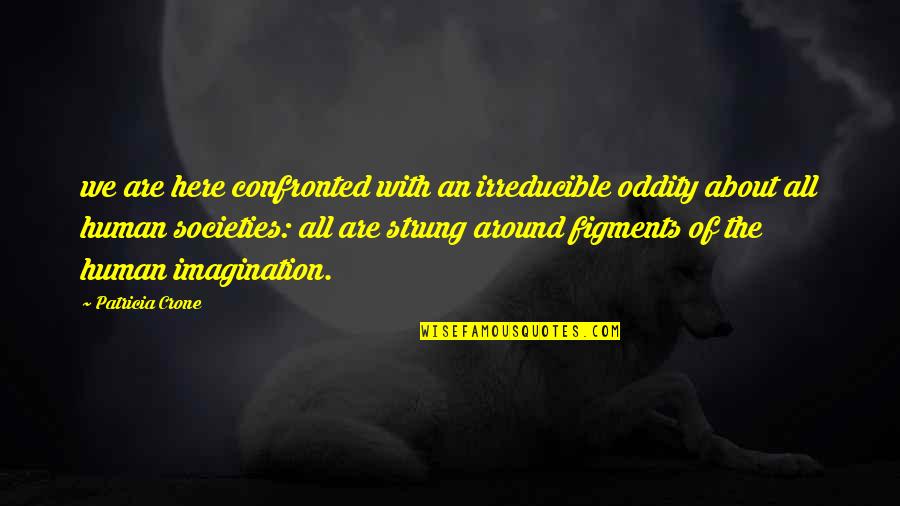 Societies Quotes By Patricia Crone: we are here confronted with an irreducible oddity Societies Quotes By Patricia Crone: we are here confronted with an irreducible oddity