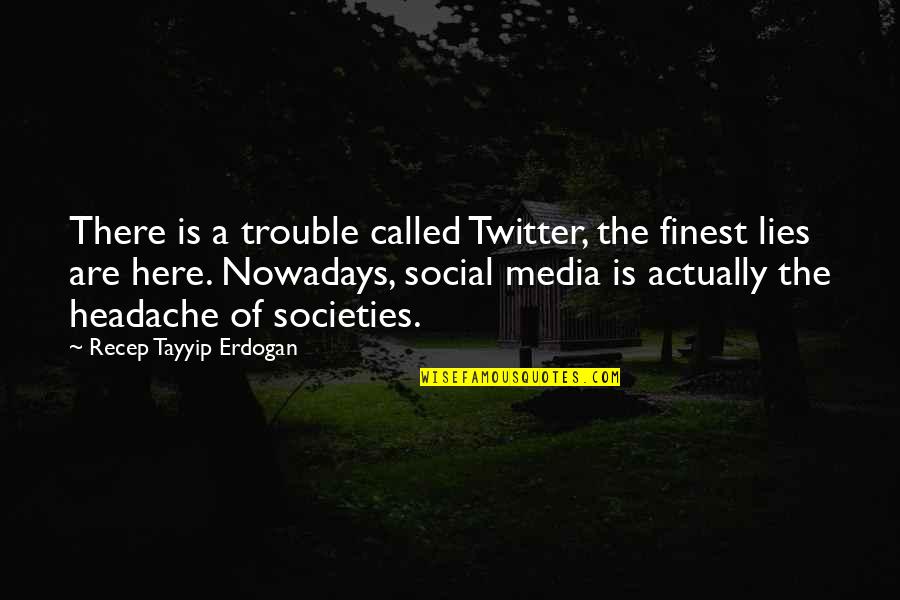 Societies Quotes By Recep Tayyip Erdogan: There is a trouble called Twitter, the finest Societies Quotes By Recep Tayyip Erdogan: There is a trouble called Twitter, the finest