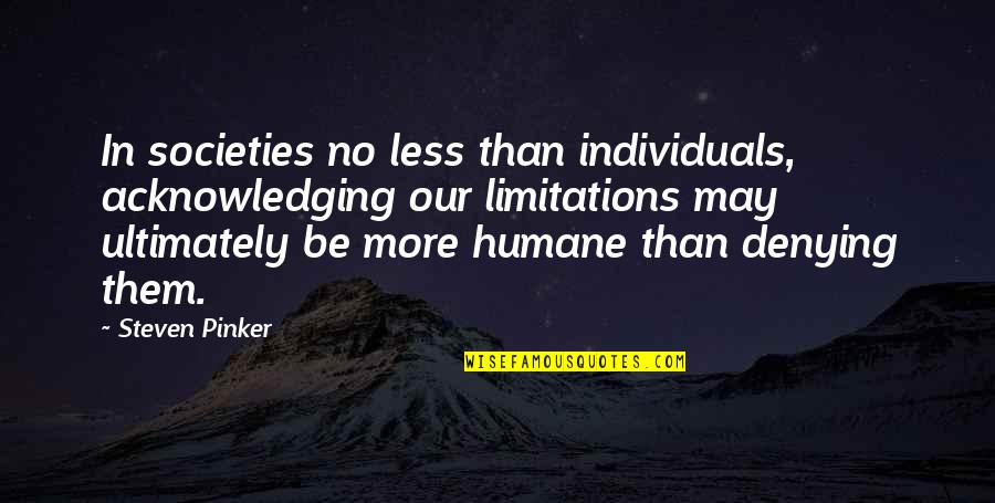 Societies Quotes By Steven Pinker: In societies no less than individuals, acknowledging our Societies Quotes By Steven Pinker: In societies no less than individuals, acknowledging our