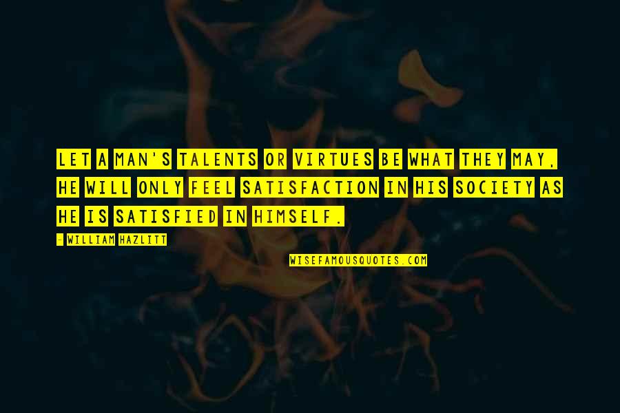 Society Acceptance Quotes By William Hazlitt: Let a man's talents or virtues be what Society Acceptance Quotes By William Hazlitt: Let a man's talents or virtues be what