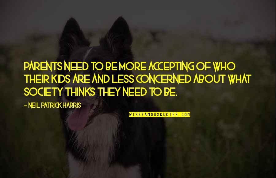 Society Accepting Quotes By Neil Patrick Harris: Parents need to be more accepting of who Society Accepting Quotes By Neil Patrick Harris: Parents need to be more accepting of who
