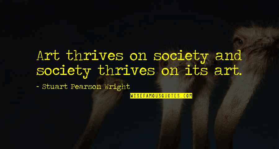 Society And Art Quotes By Stuart Pearson Wright: Art thrives on society and society thrives on Society And Art Quotes By Stuart Pearson Wright: Art thrives on society and society thrives on
