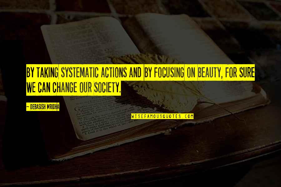 Society And Beauty Quotes By Debasish Mridha: By taking systematic actions and by focusing on