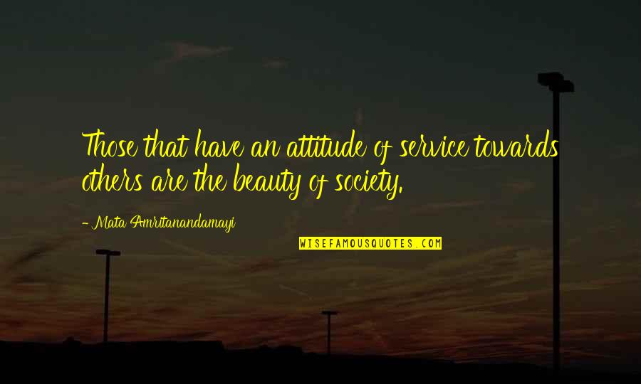 Society And Beauty Quotes By Mata Amritanandamayi: Those that have an attitude of service towards