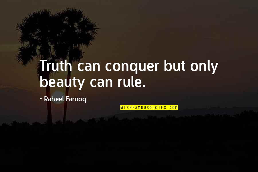 Society And Beauty Quotes By Raheel Farooq: Truth can conquer but only beauty can rule.