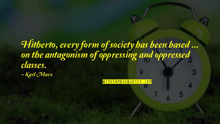 Society And Class Quotes By Karl Marx: Hitherto, every form of society has been based