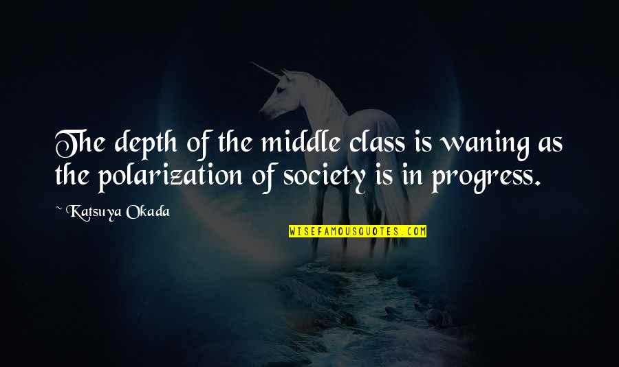 Society And Class Quotes By Katsuya Okada: The depth of the middle class is waning