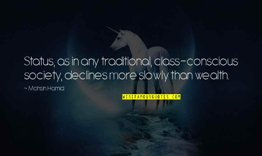 Society And Class Quotes By Mohsin Hamid: Status, as in any traditional, class-conscious society, declines