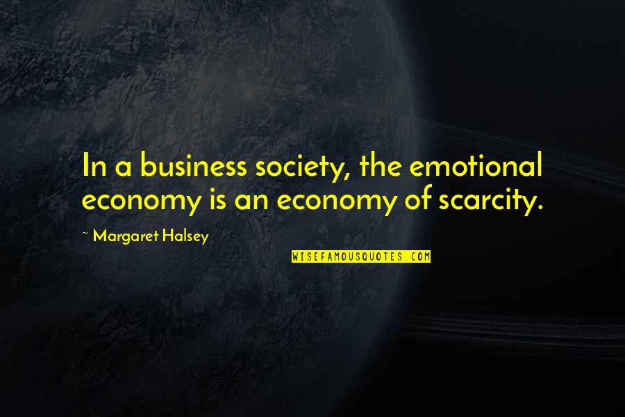 Society And Economy Quotes By Margaret Halsey: In a business society, the emotional economy is