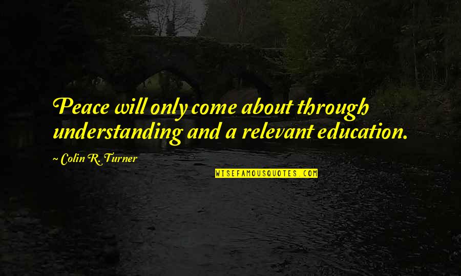 Society And Education Quotes By Colin R. Turner: Peace will only come about through understanding and