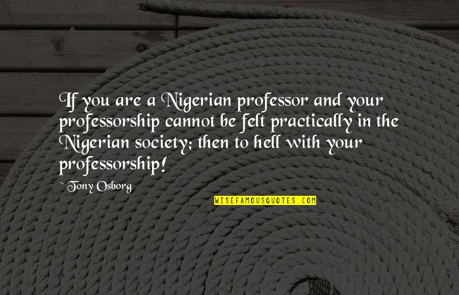 Society And Education Quotes By Tony Osborg: If you are a Nigerian professor and your